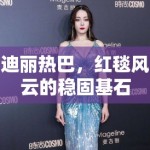 迪丽热巴，红毯风云的稳固基石