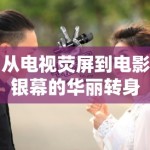 从电视荧屏到电影银幕的华丽转身
