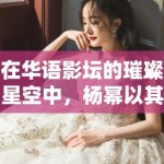 在华语影坛的璀璨星空中，杨幂以其非凡的演技和不懈的努力，不仅赢得了观众的喜爱，更在票房佳绩上展现了她的巨大影响力。随着一部部购票热潮的掀起，她成为了当代华语电影界一道亮丽的风景线