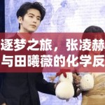 逐梦之旅，张凌赫与田曦薇的化学反应