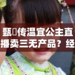 甄嬛传温宜公主直播卖三无产品？经典IP沦为微商割韭菜工具！