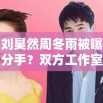 刘昊然周冬雨被曝分手？双方工作室辟谣：“假的，勿传”