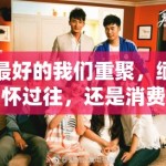 最好的我们重聚，缅怀过往，还是消费青春？
