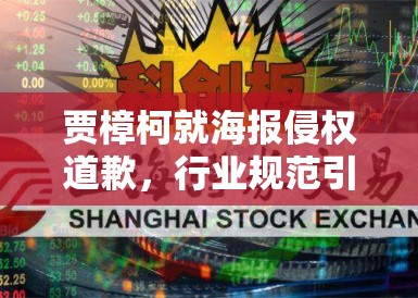 贾樟柯就海报侵权道歉,行业规范引关注 贾樟柯就海报侵权道歉,行业规范引关注